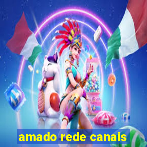 amado rede canais